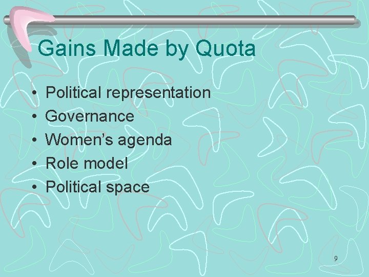 Gains Made by Quota • • • Political representation Governance Women’s agenda Role model