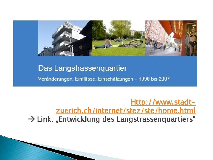 Http: //www. stadtzuerich. ch/internet/stez/ste/home. html Link: „Entwicklung des Langstrassenquartiers“ 