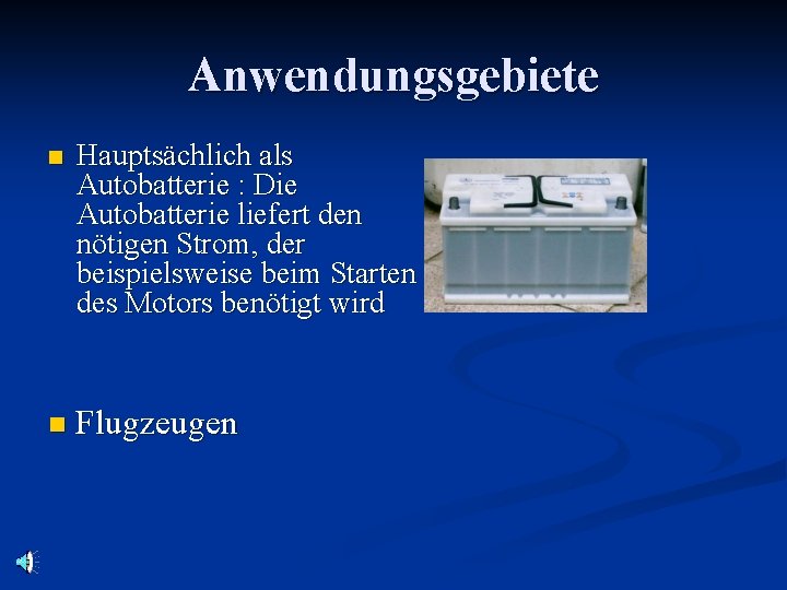 Anwendungsgebiete Hauptsächlich als Autobatterie : Die Autobatterie liefert den nötigen Strom, der beispielsweise beim