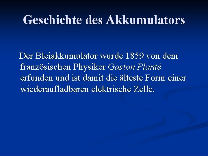 Geschichte des Akkumulators Der Bleiakkumulator wurde 1859 von dem französischen Physiker Gaston Planté erfunden