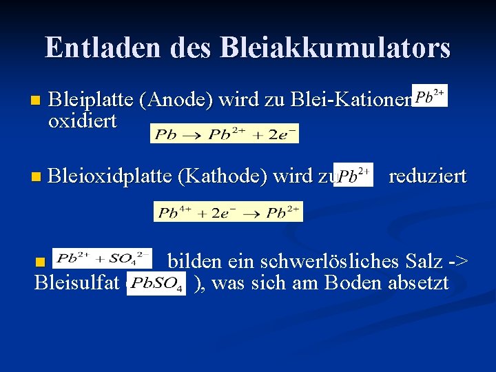 Entladen des Bleiakkumulators Bleiplatte (Anode) wird zu Blei-Kationen oxidiert Bleioxidplatte (Kathode) wird zu Bleisulfat