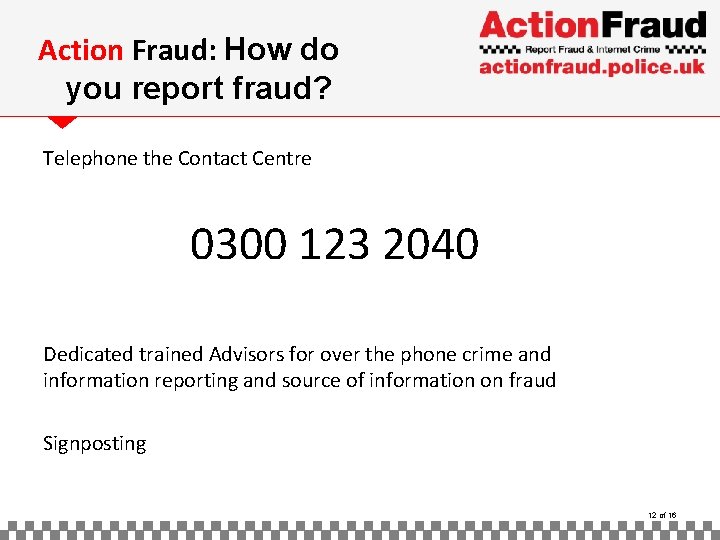 Action Fraud: How do you report fraud? Telephone the Contact Centre 0300 123 2040