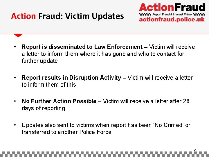 Action Fraud: Victim Updates • Report is disseminated to Law Enforcement – Victim will