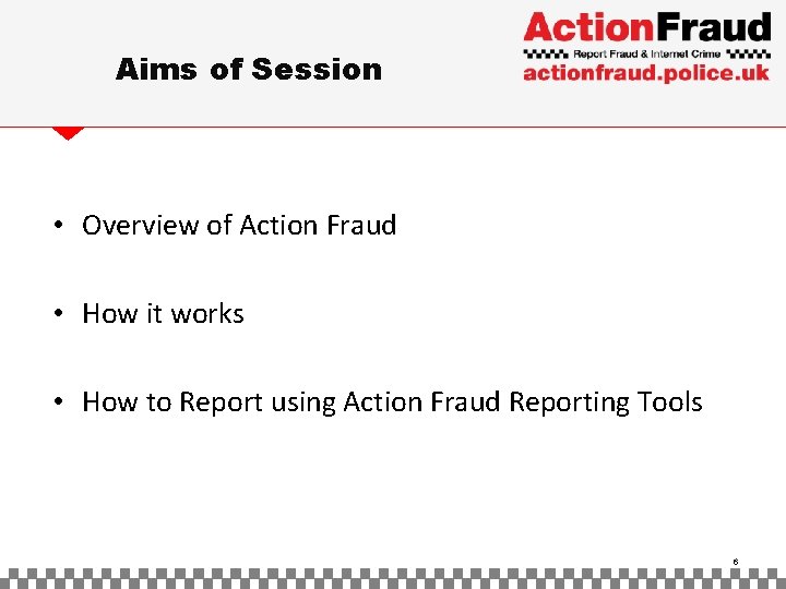 Aims of Session • Overview of Action Fraud • How it works • How