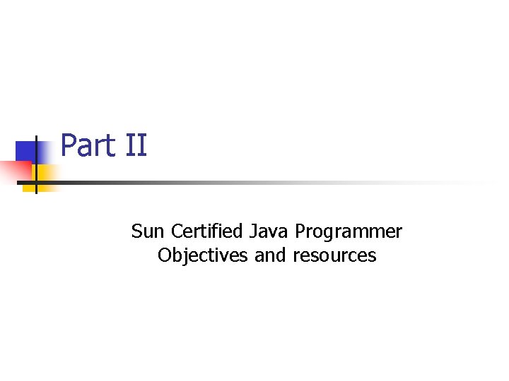 Part II Sun Certified Java Programmer Objectives and resources 