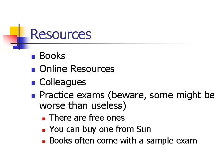 Resources n n Books Online Resources Colleagues Practice exams (beware, some might be worse
