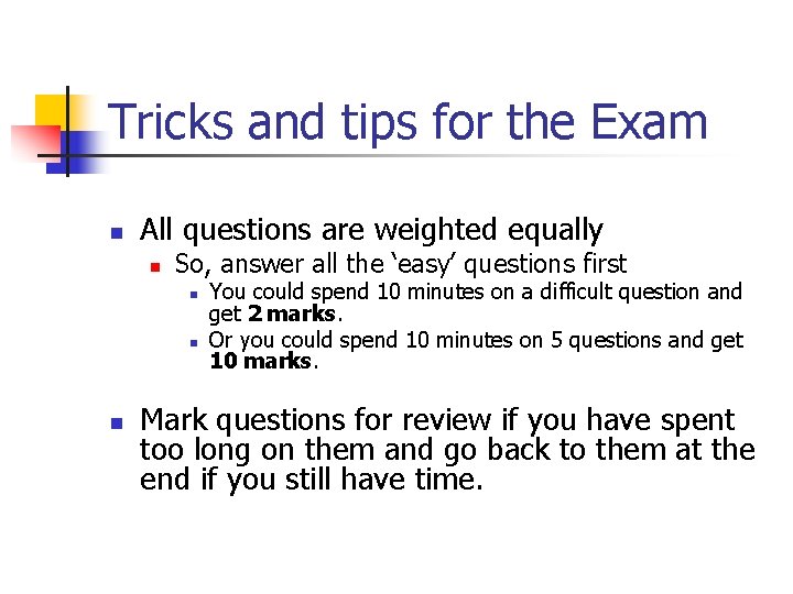 Tricks and tips for the Exam n All questions are weighted equally n So,