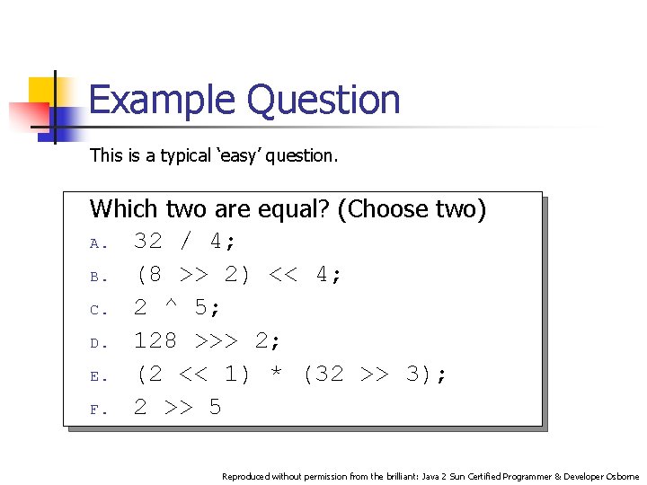 Example Question This is a typical ‘easy’ question. Which two are equal? (Choose two) Example Question This is a typical ‘easy’ question. Which two are equal? (Choose two)