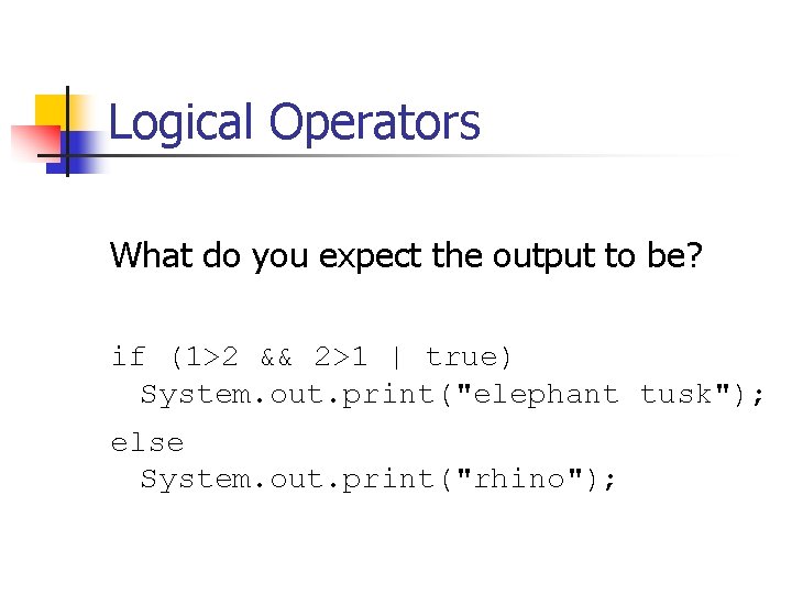 Logical Operators What do you expect the output to be? if (1>2 && 2>1