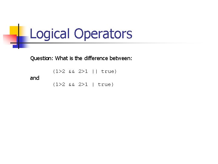 Logical Operators Question: What is the difference between: and (1>2 && 2>1 || true)