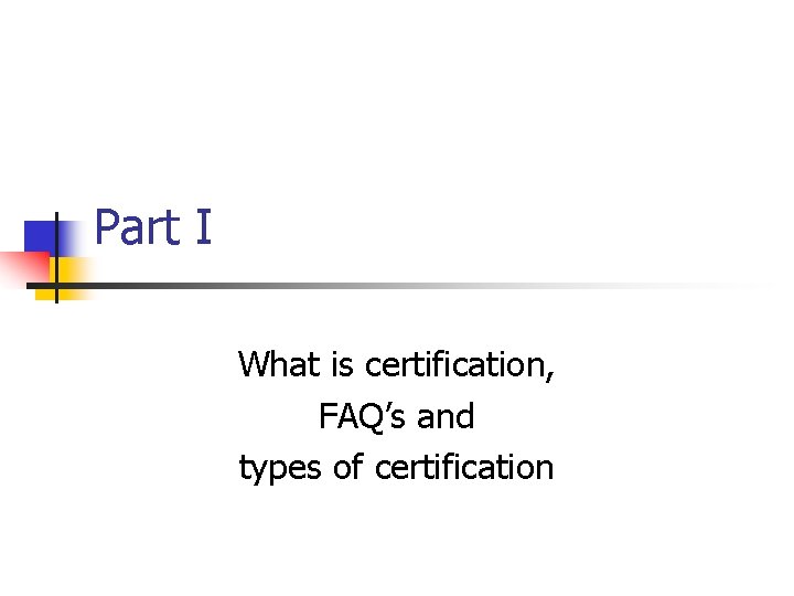 Part I What is certification, FAQ’s and types of certification 