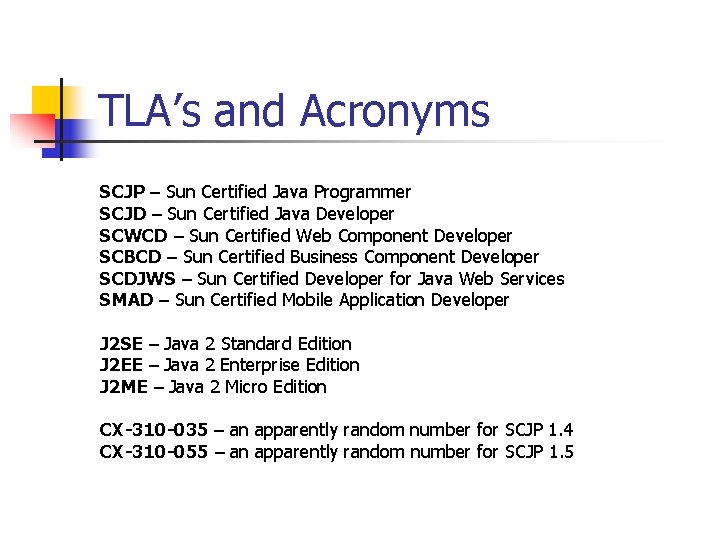 TLA’s and Acronyms SCJP – Sun Certified Java Programmer SCJD – Sun Certified Java