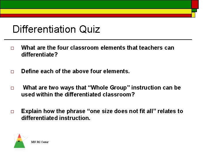 Differentiation Quiz o What are the four classroom elements that teachers can differentiate? o