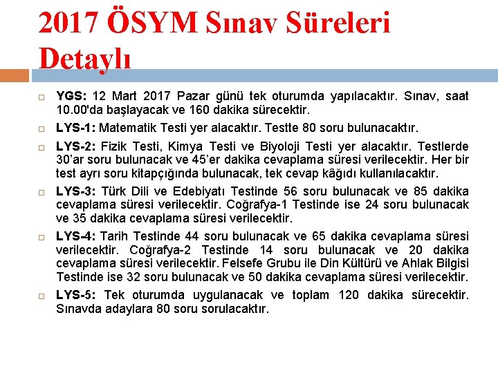 2017 ÖSYM Sınav Süreleri Detaylı YGS: 12 Mart 2017 Pazar günü tek oturumda yapılacaktır.