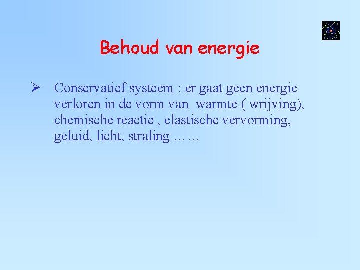 Behoud van energie Conservatief systeem : er gaat geen energie verloren in de vorm