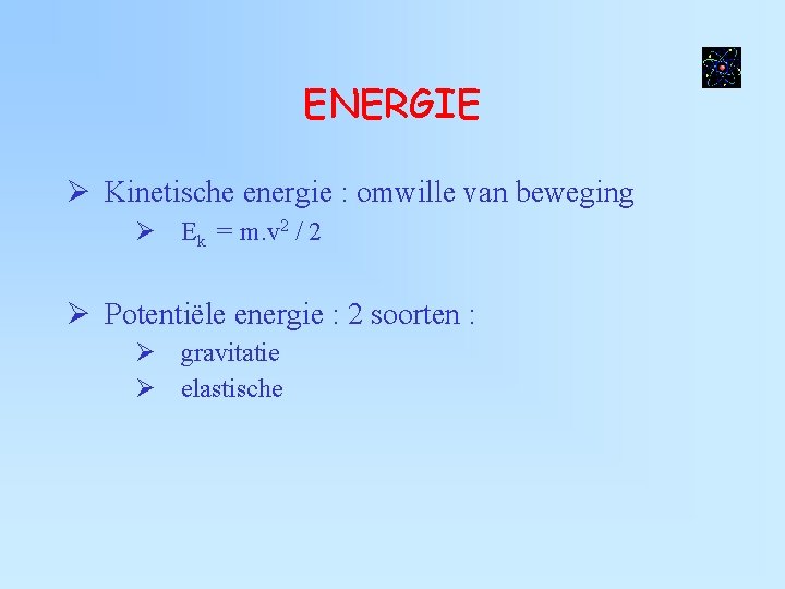 ENERGIE Kinetische energie : omwille van beweging Ek = m. v 2 / 2