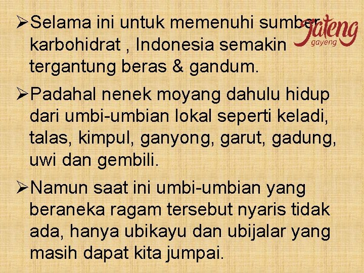 ØSelama ini untuk memenuhi sumber karbohidrat , Indonesia semakin tergantung beras & gandum. ØPadahal