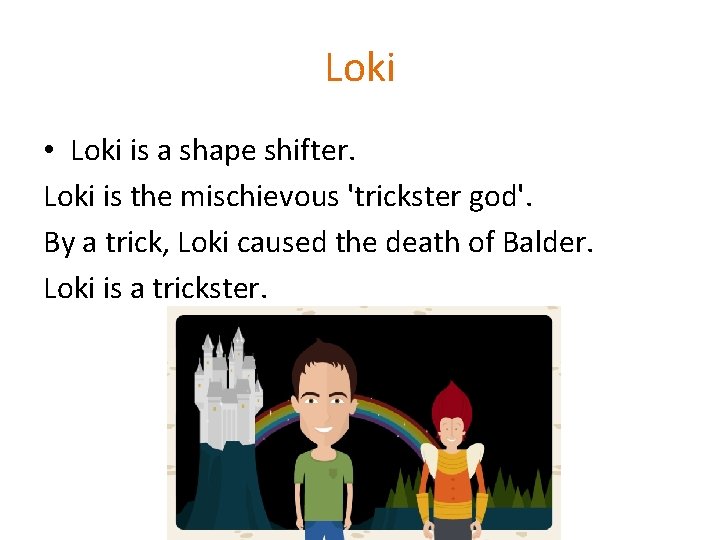 Loki • Loki is a shape shifter. Loki is the mischievous 'trickster god'. By