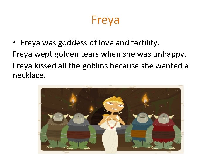 Freya • Freya was goddess of love and fertility. Freya wept golden tears when