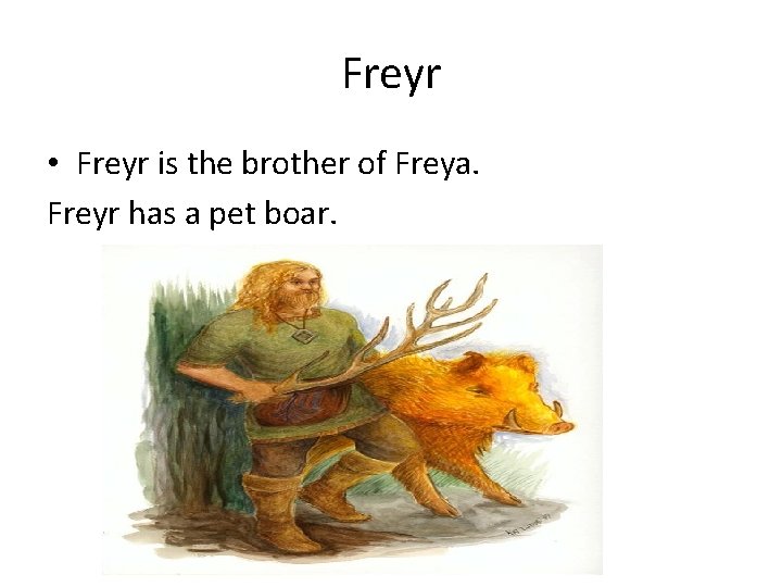 Freyr • Freyr is the brother of Freya. Freyr has a pet boar. 
