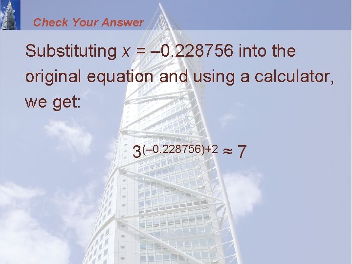 Check Your Answer Substituting x = – 0. 228756 into the original equation and