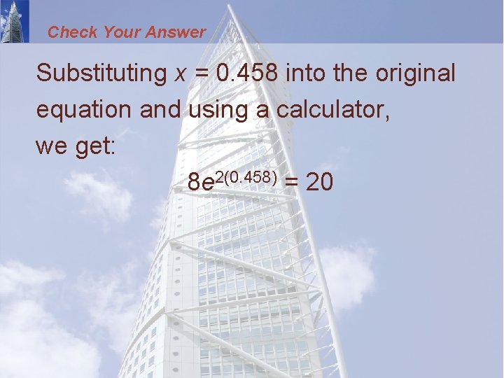 Check Your Answer Substituting x = 0. 458 into the original equation and using