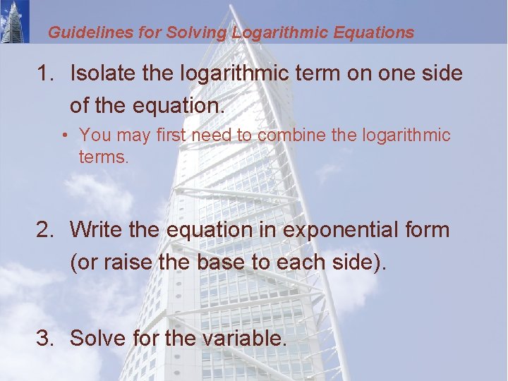 Guidelines for Solving Logarithmic Equations 1. Isolate the logarithmic term on one side of