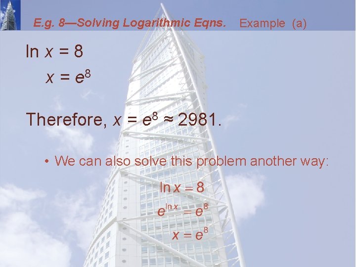 E. g. 8—Solving Logarithmic Eqns. Example (a) ln x = 8 x = e