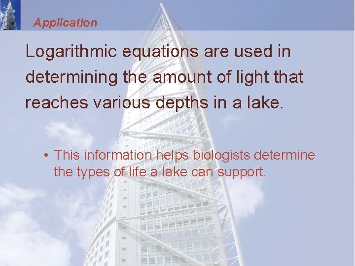 Application Logarithmic equations are used in determining the amount of light that reaches various