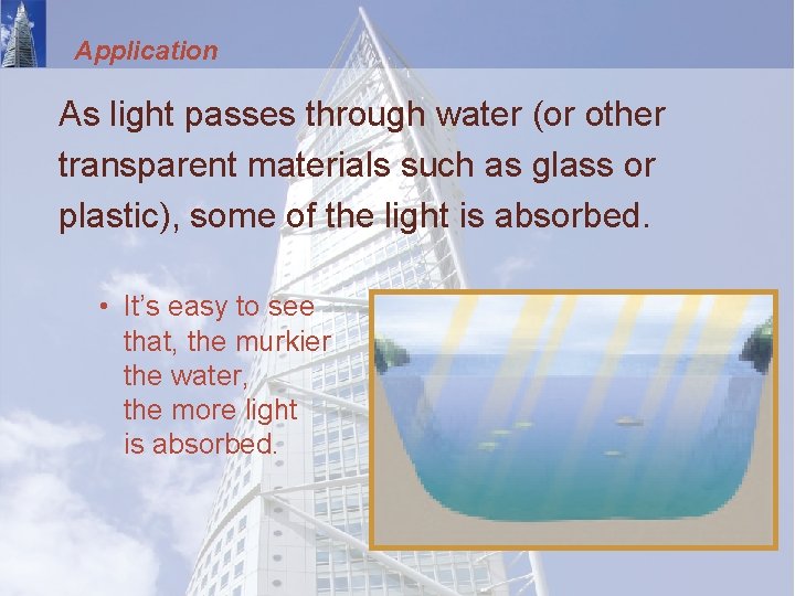 Application As light passes through water (or other transparent materials such as glass or