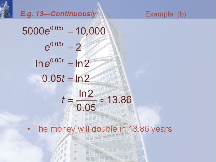 E. g. 13—Continuously Example (b) • The money will double in 13. 86 years.