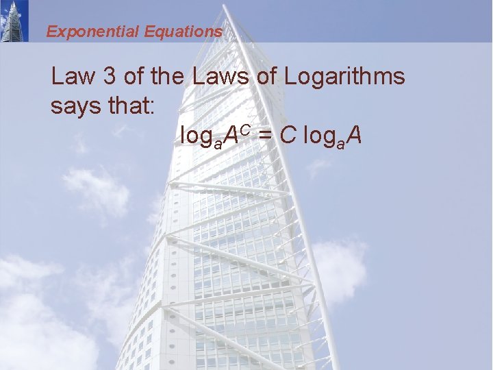 Exponential Equations Law 3 of the Laws of Logarithms says that: loga. AC =