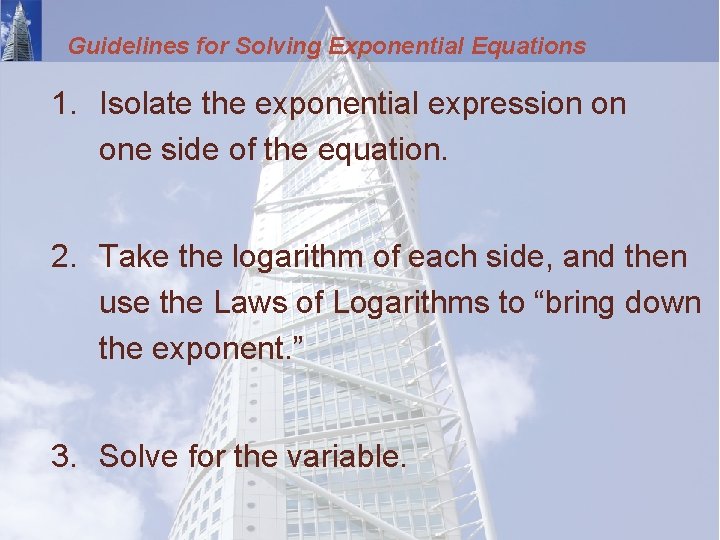 Guidelines for Solving Exponential Equations 1. Isolate the exponential expression on one side of