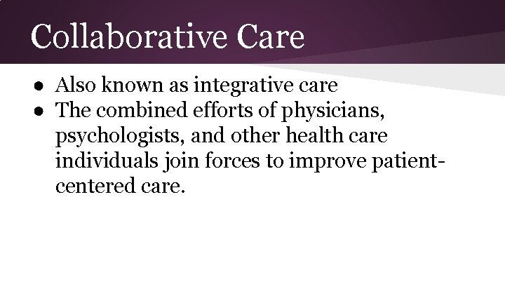 Collaborative Care ● Also known as integrative care ● The combined efforts of physicians,