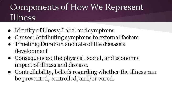 Components of How We Represent Illness ● Identity of illness; Label and symptoms ●