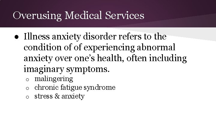 Overusing Medical Services ● Illness anxiety disorder refers to the condition of of experiencing