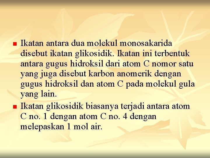 n n Ikatan antara dua molekul monosakarida disebut ikatan glikosidik. Ikatan ini terbentuk antara