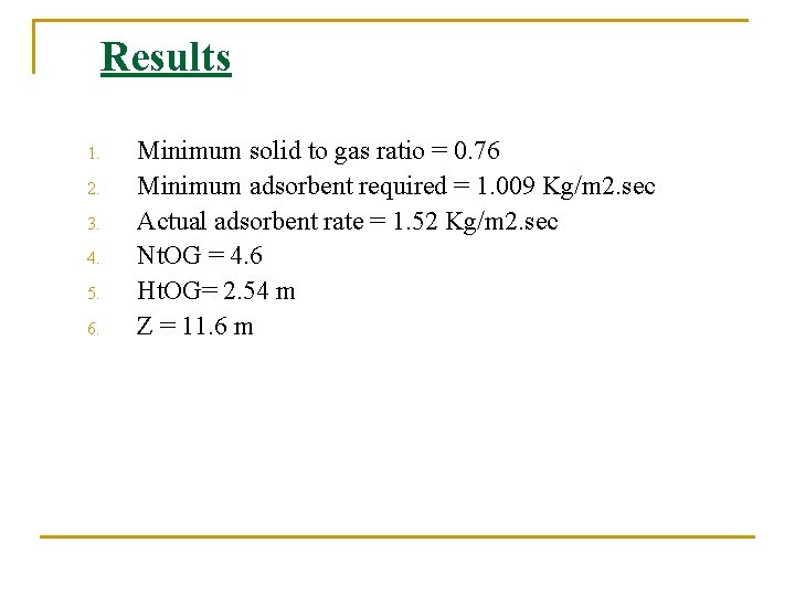 Results 1. 2. 3. 4. 5. 6. Minimum solid to gas ratio = 0.