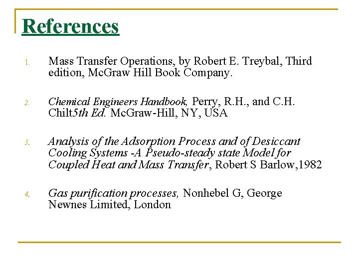 References 1. 2. Mass Transfer Operations, by Robert E. Treybal, Third edition, Mc. Graw