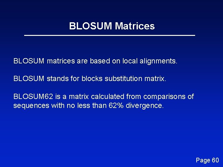 BLOSUM Matrices BLOSUM matrices are based on local alignments. BLOSUM stands for blocks substitution