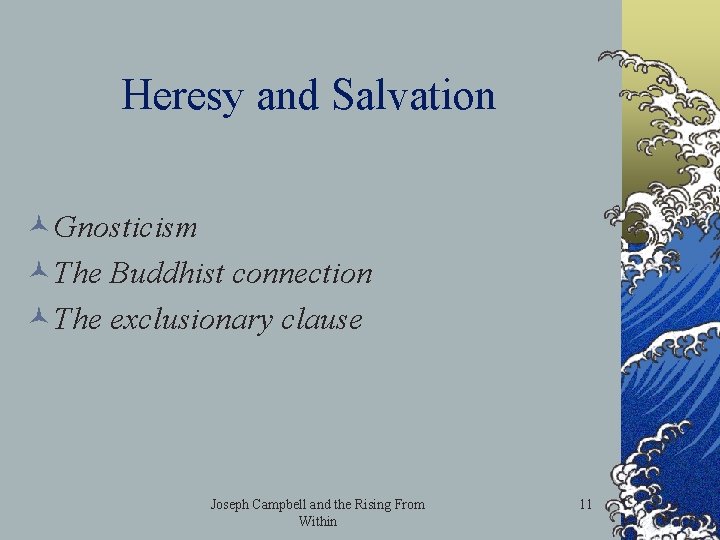 Heresy and Salvation ©Gnosticism ©The Buddhist connection ©The exclusionary clause Joseph Campbell and the