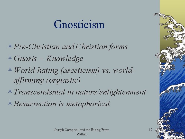 Gnosticism ©Pre-Christian and Christian forms ©Gnosis = Knowledge ©World-hating (asceticism) vs. worldaffirming (orgiastic) ©Transcendental