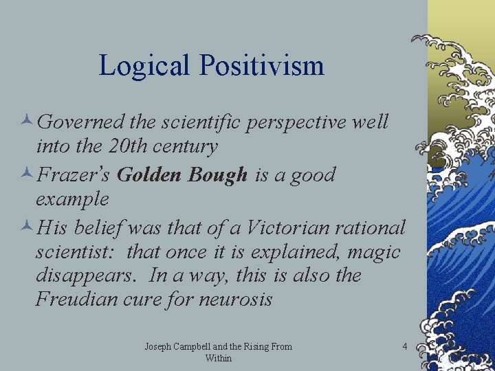 Logical Positivism ©Governed the scientific perspective well into the 20 th century ©Frazer’s Golden