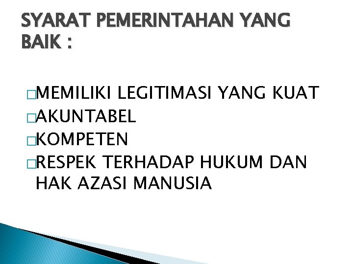 SYARAT PEMERINTAHAN YANG BAIK : �MEMILIKI LEGITIMASI YANG KUAT �AKUNTABEL �KOMPETEN �RESPEK TERHADAP HUKUM
