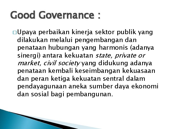 Good Governance : � Upaya perbaikan kinerja sektor publik yang dilakukan melalui pengembangan dan