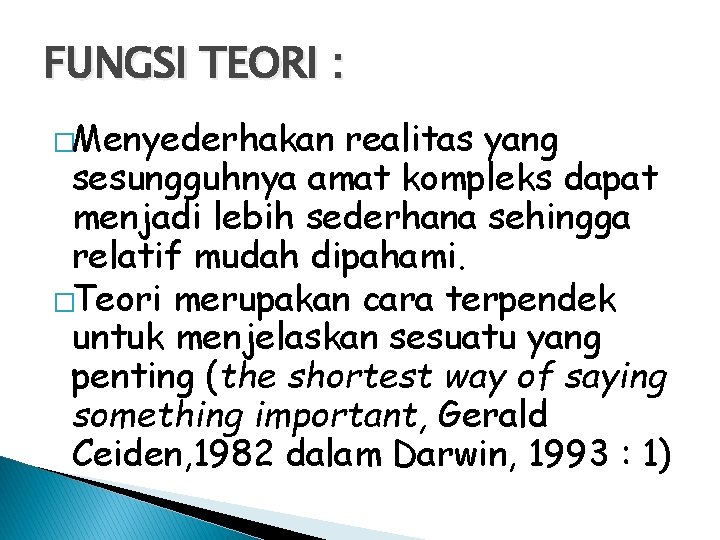 FUNGSI TEORI : �Menyederhakan realitas yang sesungguhnya amat kompleks dapat menjadi lebih sederhana sehingga
