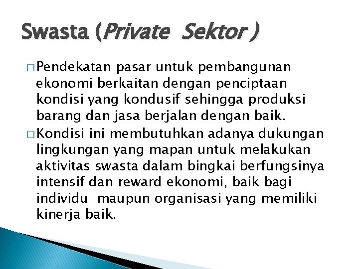 Swasta (Private Sektor ) � Pendekatan pasar untuk pembangunan ekonomi berkaitan dengan penciptaan kondisi