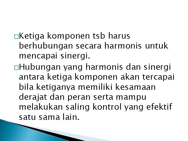 �Ketiga komponen tsb harus berhubungan secara harmonis untuk mencapai sinergi. �Hubungan yang harmonis dan