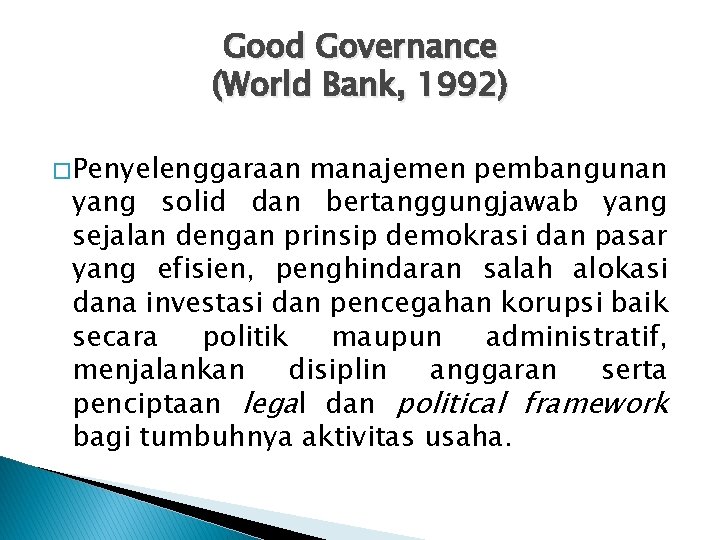 Good Governance (World Bank, 1992) � Penyelenggaraan manajemen pembangunan yang solid dan bertanggungjawab yang