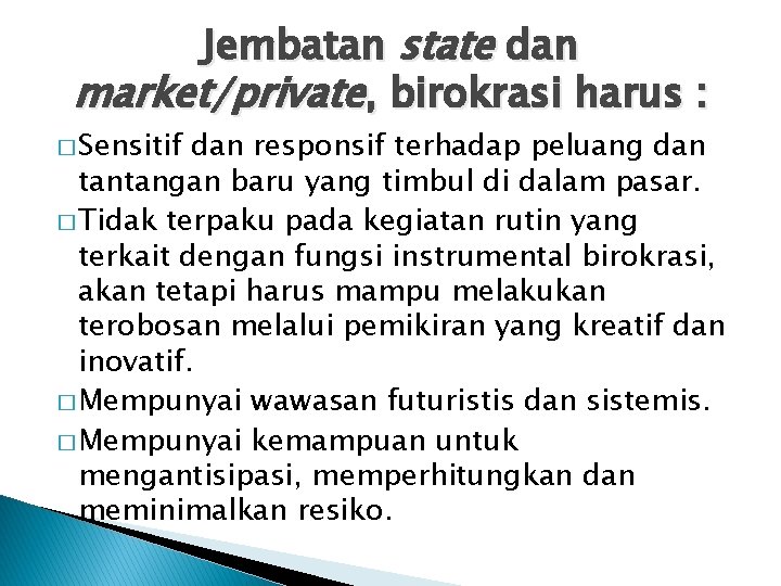 Jembatan state dan market/private, birokrasi harus : � Sensitif dan responsif terhadap peluang dan